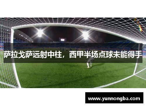 萨拉戈萨远射中柱，西甲半场点球未能得手